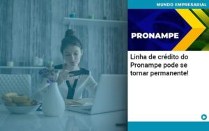 Linha De Credito Do Pronampe Pode Se Tornar Permanente - Mithe