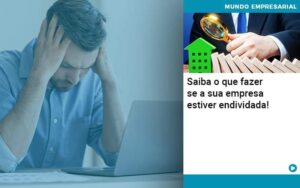Saiba O Que Fazer Se A Sua Empresa Estiver Endividada - Mithe