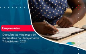 Descubra As Mudancas De Parametros No Planejamento Tributario Em 2021 1 - Mithe