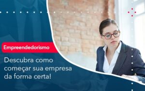 Descubra Como Comecar Sua Empresa Da Forma Certa - Mithe
