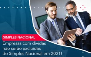 Empresas Com Dividas Nao Serao Excluidas Do Simples Nacional Em 2021 - Mithe
