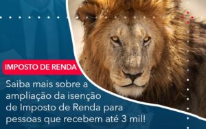 Saiba Mais Sobre A Ampliancao Da Isencao De Imposto De Renda Para Pessoas Que Recebem Ate 3 Mil - Mithe