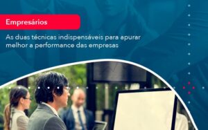 As Duas Tecnicas Indispensaveis Para Apurar Melhor A Performance Das Empresa 1 - Mithe