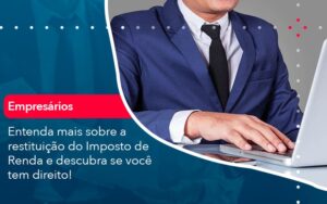 Entenda Mais Sobre A Restituicao Do Imposto De Renda E Descubra Se Voce Tem Direito 1 - Mithe