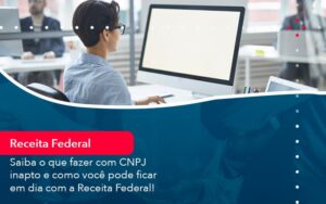 Saiba O Que Fazer Com Cnpj Inapto E Como Voce Pode Ficar Em Dia Com A Receita Federal 1 - Mithe