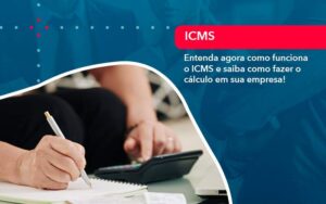 Entenda Agora Como Funciona O Icms E Saiba Como Fazer O Calculo Em Sua Empresa 1 - Mithe