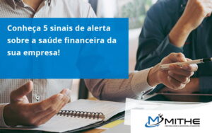 Conheça 5 Sinais De Alerta Sobre A Saúde Financeira Da Sua Empresa Mithe - Mithe