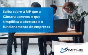 Saiba Mais Sobre A Mp Que A Câmara Aprovou E Que Simplifica A Abertura E O Funcionamento De Empresas Mithe - Mithe