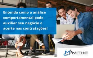 Entenda Como A Analise Comportamental Pode Auxiliar Seu Pequeno Ou Medio Negocio E Acerte Nas Contratacoes Mithe - Mithe
