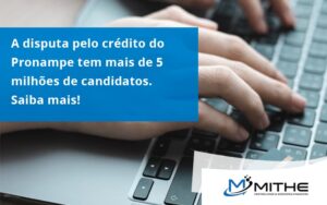 A Disputa Pelo Crédito Do Pronampe Tem Mais De 5 Milhões De Candidatos. Saiba Mais Mithe - Mithe