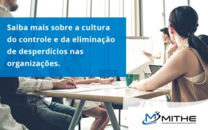 Saiba Mais Sobre A Cultura Do Controle E Da Eliminação De Desperdícios Nas Organizações. Mithe - Mithe