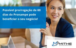 Possível Prorrogação De 60 Dias Do Pronampe Pode Beneficiar O Seu Negócio Mithe - Mithe