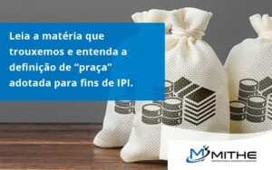 Leia A Matéria Que Trouxemos E Entenda A Definição De “praça” Adotada Para Fins De Ipi. Mithe - Mithe